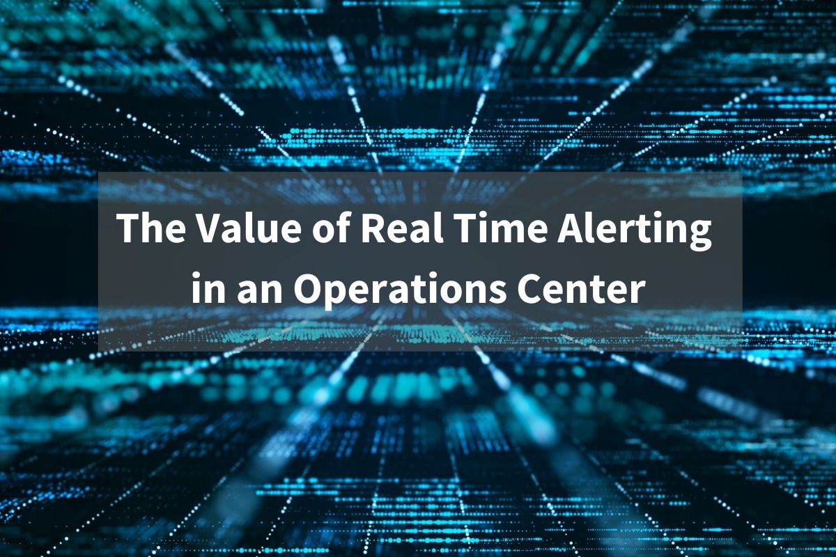 The Value of Real Time Alerting in an Operations Center